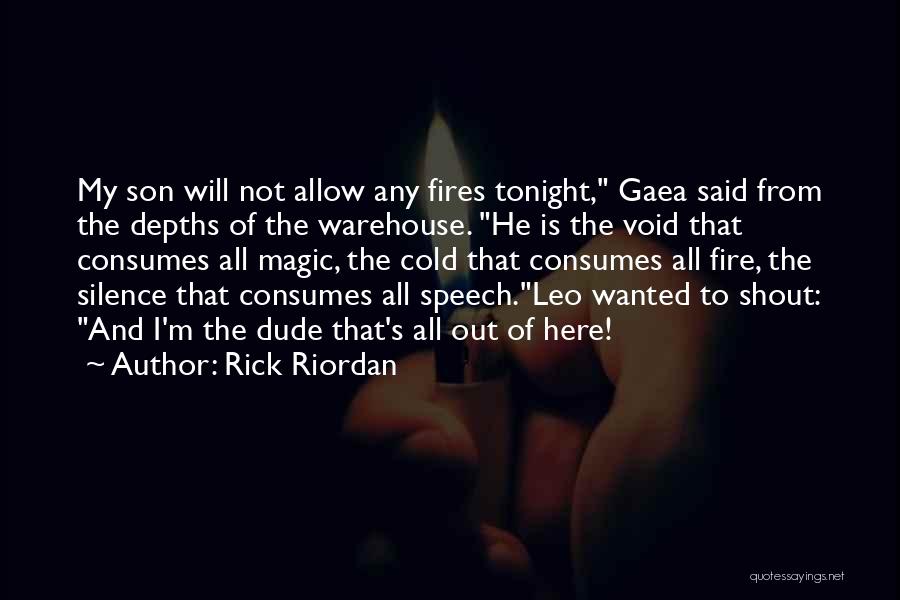 Rick Riordan Quotes: My Son Will Not Allow Any Fires Tonight, Gaea Said From The Depths Of The Warehouse. He Is The Void