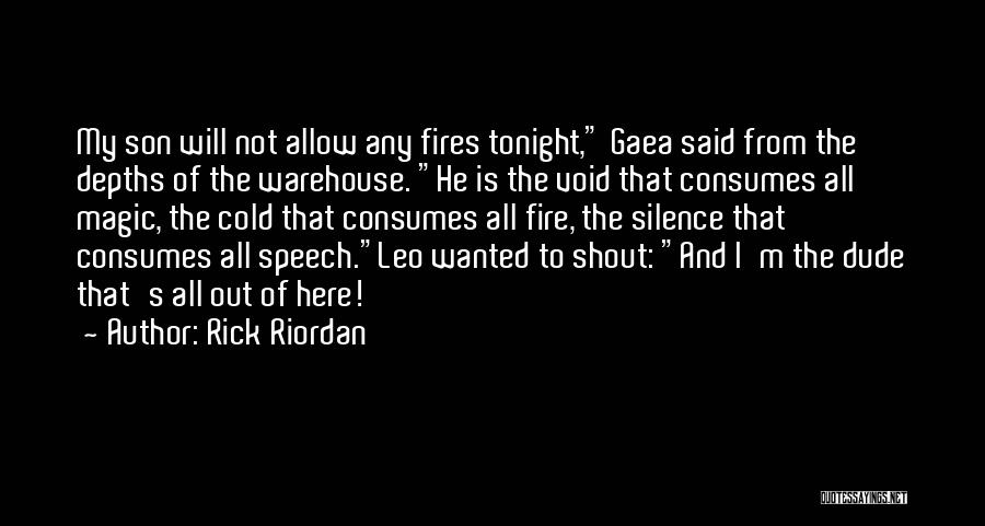 Rick Riordan Quotes: My Son Will Not Allow Any Fires Tonight, Gaea Said From The Depths Of The Warehouse. He Is The Void