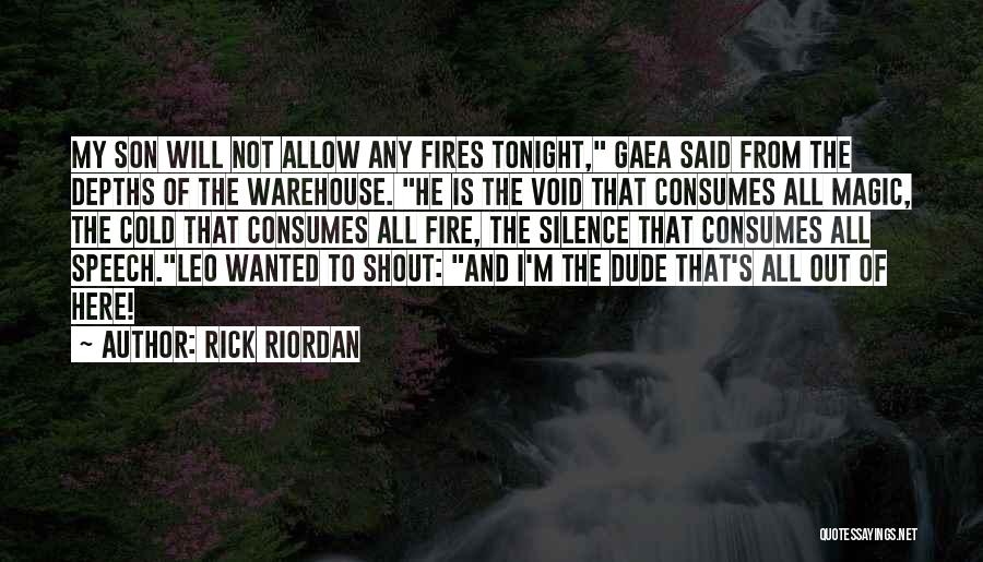 Rick Riordan Quotes: My Son Will Not Allow Any Fires Tonight, Gaea Said From The Depths Of The Warehouse. He Is The Void
