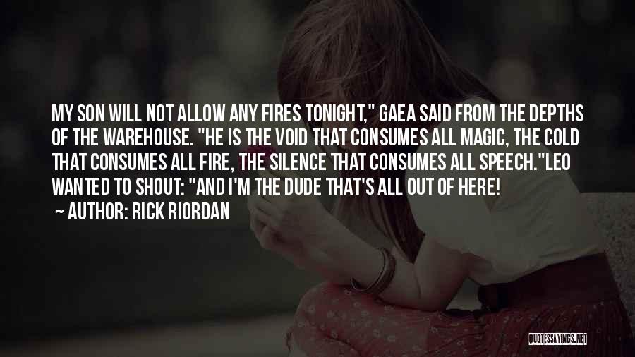 Rick Riordan Quotes: My Son Will Not Allow Any Fires Tonight, Gaea Said From The Depths Of The Warehouse. He Is The Void