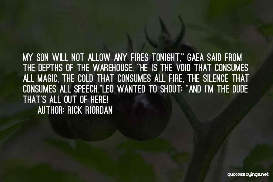 Rick Riordan Quotes: My Son Will Not Allow Any Fires Tonight, Gaea Said From The Depths Of The Warehouse. He Is The Void