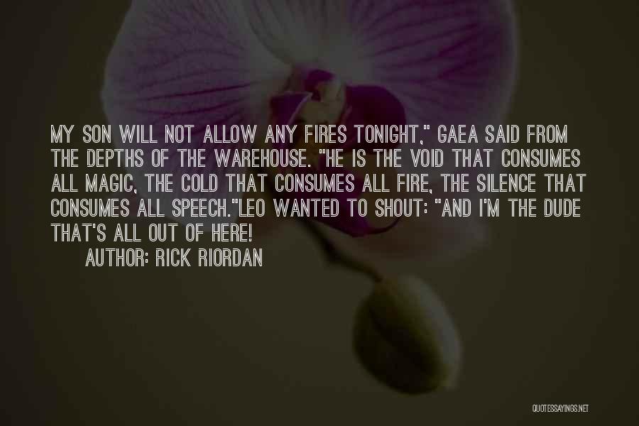 Rick Riordan Quotes: My Son Will Not Allow Any Fires Tonight, Gaea Said From The Depths Of The Warehouse. He Is The Void