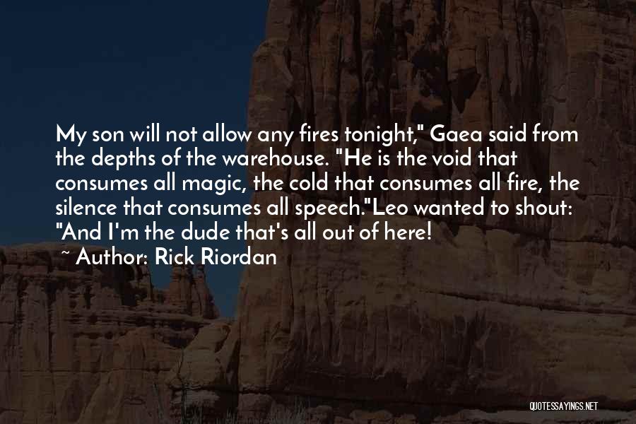 Rick Riordan Quotes: My Son Will Not Allow Any Fires Tonight, Gaea Said From The Depths Of The Warehouse. He Is The Void