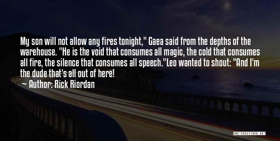 Rick Riordan Quotes: My Son Will Not Allow Any Fires Tonight, Gaea Said From The Depths Of The Warehouse. He Is The Void