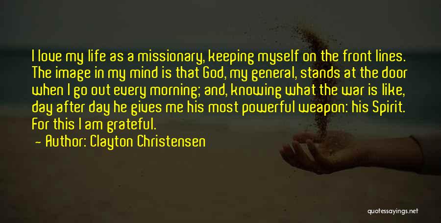 Clayton Christensen Quotes: I Love My Life As A Missionary, Keeping Myself On The Front Lines. The Image In My Mind Is That