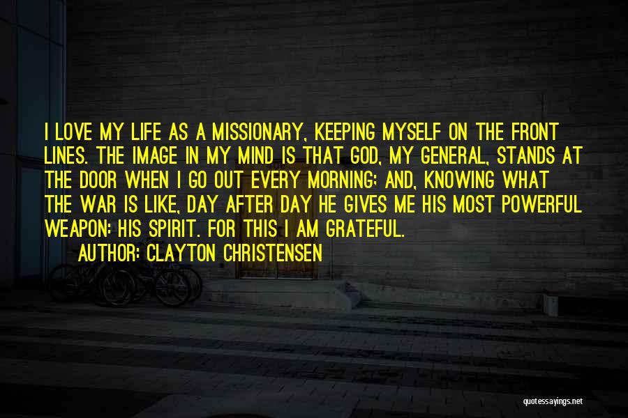 Clayton Christensen Quotes: I Love My Life As A Missionary, Keeping Myself On The Front Lines. The Image In My Mind Is That