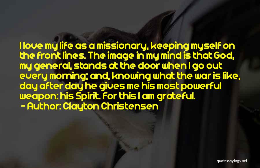 Clayton Christensen Quotes: I Love My Life As A Missionary, Keeping Myself On The Front Lines. The Image In My Mind Is That
