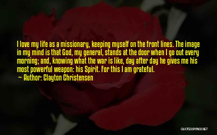 Clayton Christensen Quotes: I Love My Life As A Missionary, Keeping Myself On The Front Lines. The Image In My Mind Is That