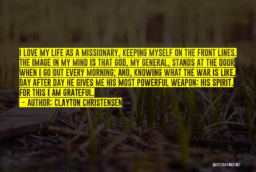 Clayton Christensen Quotes: I Love My Life As A Missionary, Keeping Myself On The Front Lines. The Image In My Mind Is That