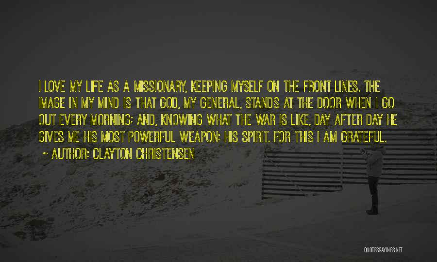 Clayton Christensen Quotes: I Love My Life As A Missionary, Keeping Myself On The Front Lines. The Image In My Mind Is That
