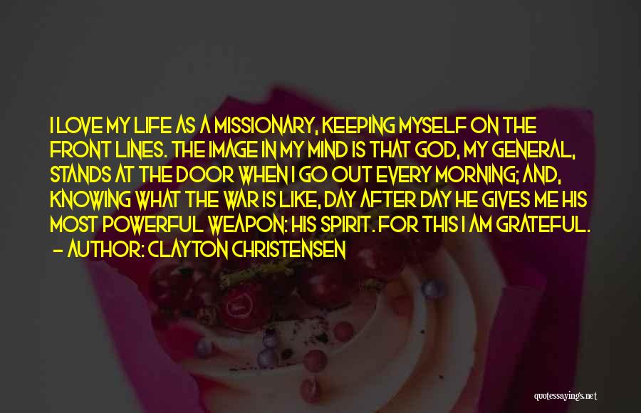 Clayton Christensen Quotes: I Love My Life As A Missionary, Keeping Myself On The Front Lines. The Image In My Mind Is That