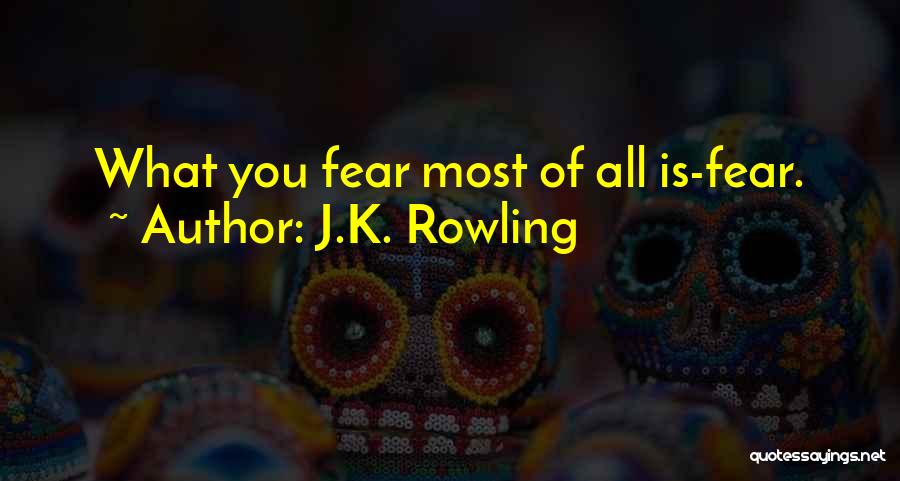 J.K. Rowling Quotes: What You Fear Most Of All Is-fear.