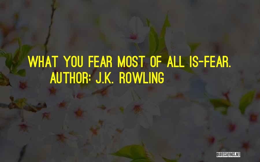 J.K. Rowling Quotes: What You Fear Most Of All Is-fear.