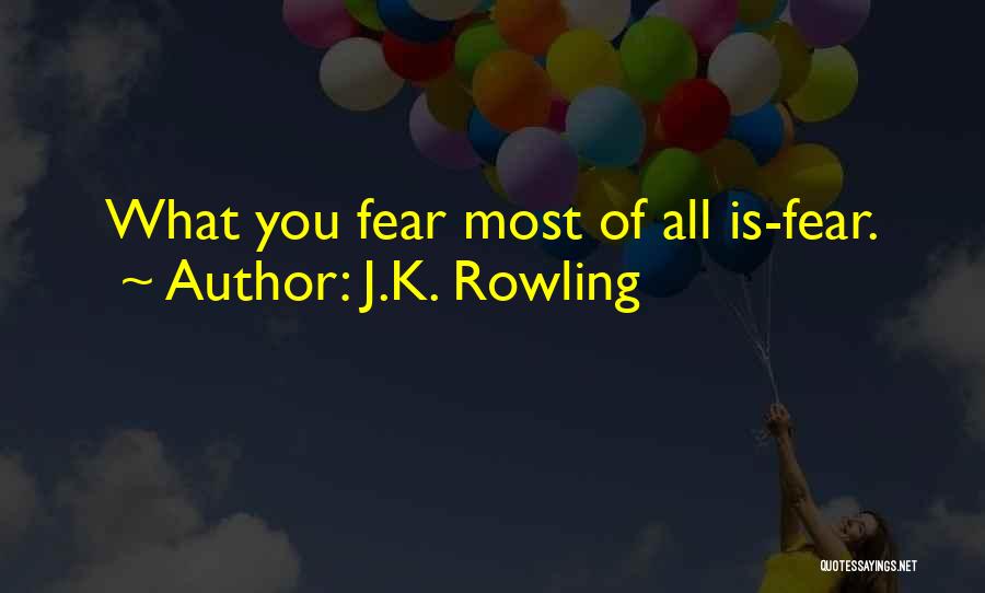 J.K. Rowling Quotes: What You Fear Most Of All Is-fear.