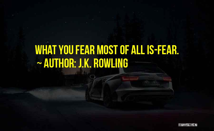 J.K. Rowling Quotes: What You Fear Most Of All Is-fear.