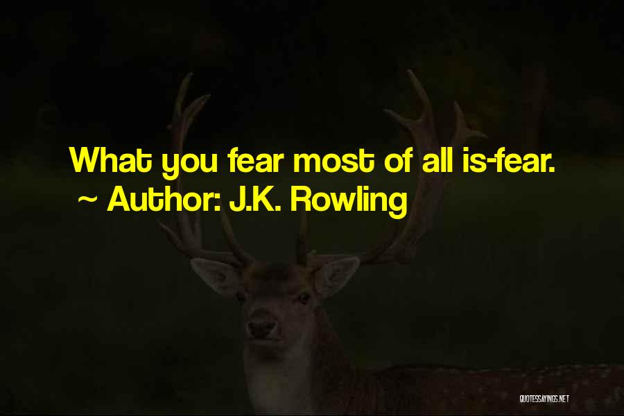 J.K. Rowling Quotes: What You Fear Most Of All Is-fear.