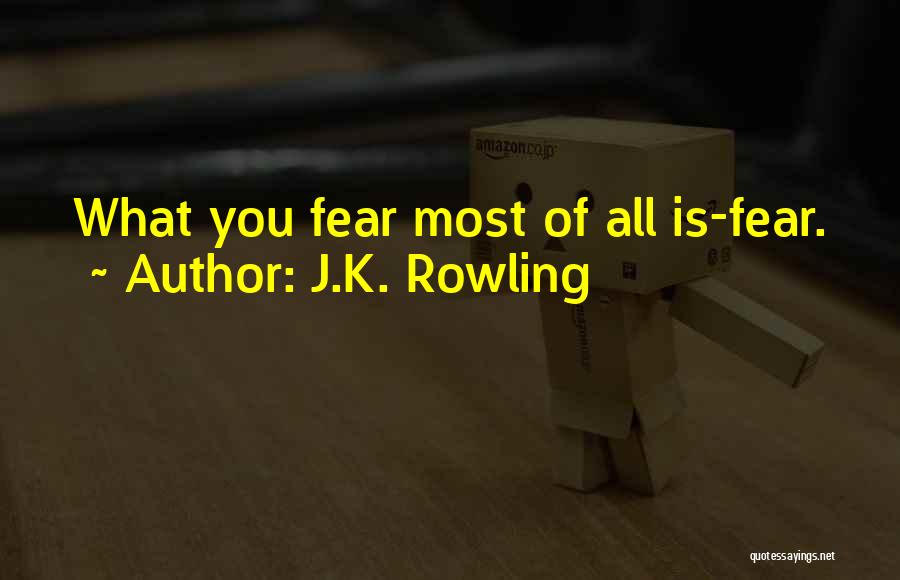 J.K. Rowling Quotes: What You Fear Most Of All Is-fear.