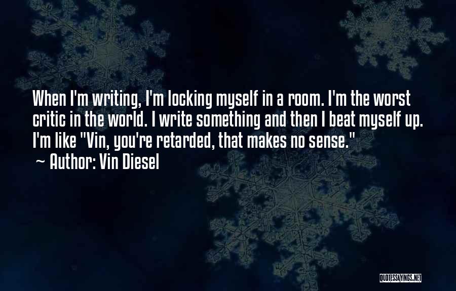 Vin Diesel Quotes: When I'm Writing, I'm Locking Myself In A Room. I'm The Worst Critic In The World. I Write Something And