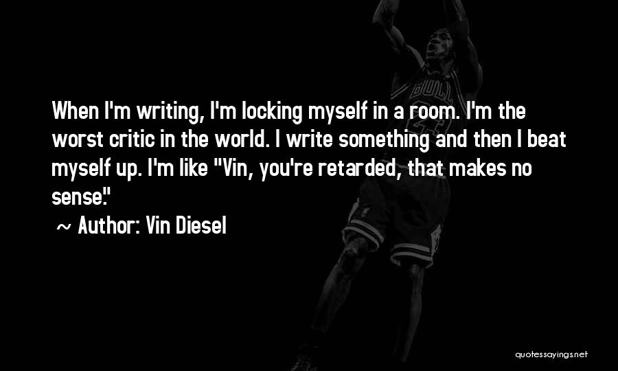 Vin Diesel Quotes: When I'm Writing, I'm Locking Myself In A Room. I'm The Worst Critic In The World. I Write Something And