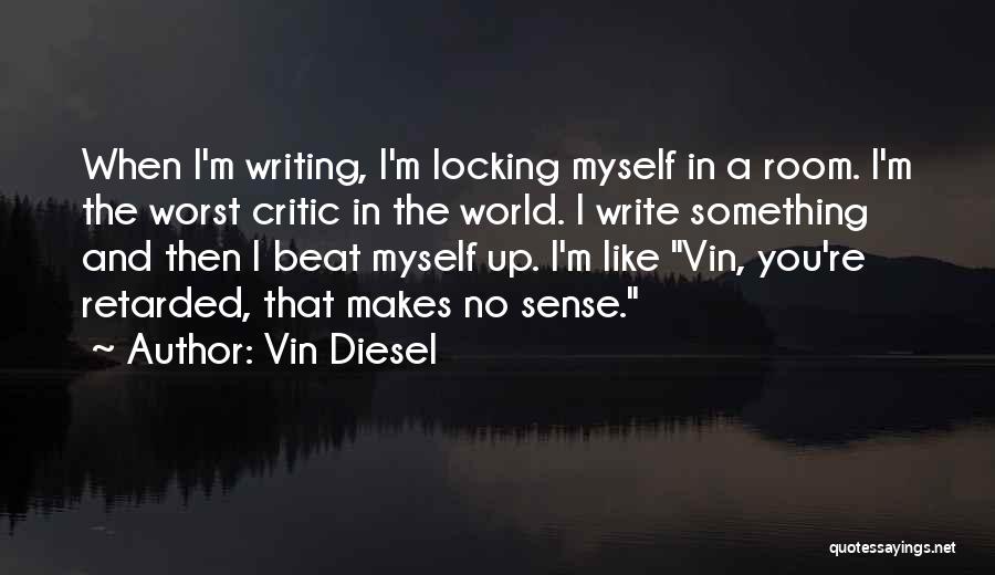 Vin Diesel Quotes: When I'm Writing, I'm Locking Myself In A Room. I'm The Worst Critic In The World. I Write Something And