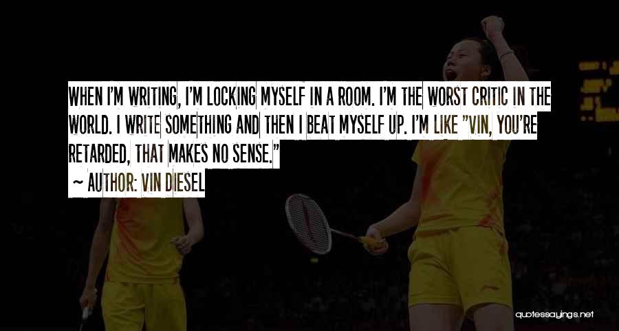 Vin Diesel Quotes: When I'm Writing, I'm Locking Myself In A Room. I'm The Worst Critic In The World. I Write Something And