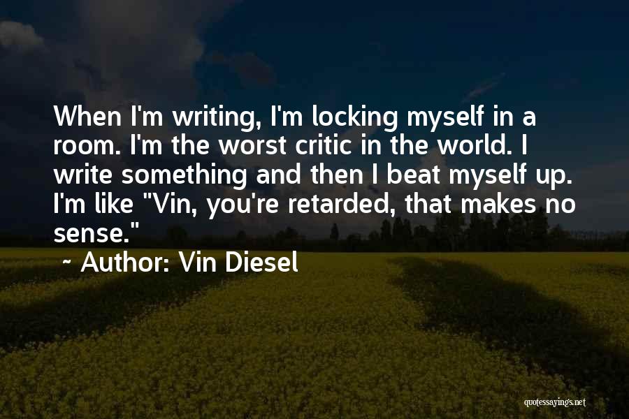 Vin Diesel Quotes: When I'm Writing, I'm Locking Myself In A Room. I'm The Worst Critic In The World. I Write Something And