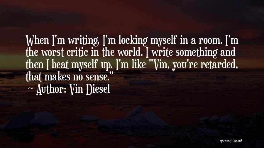 Vin Diesel Quotes: When I'm Writing, I'm Locking Myself In A Room. I'm The Worst Critic In The World. I Write Something And