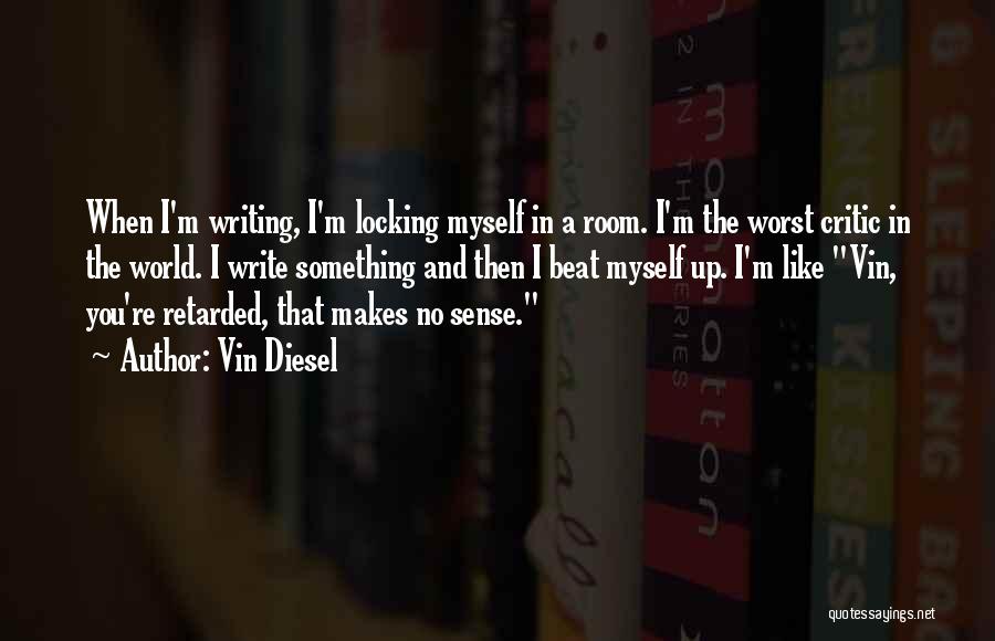 Vin Diesel Quotes: When I'm Writing, I'm Locking Myself In A Room. I'm The Worst Critic In The World. I Write Something And