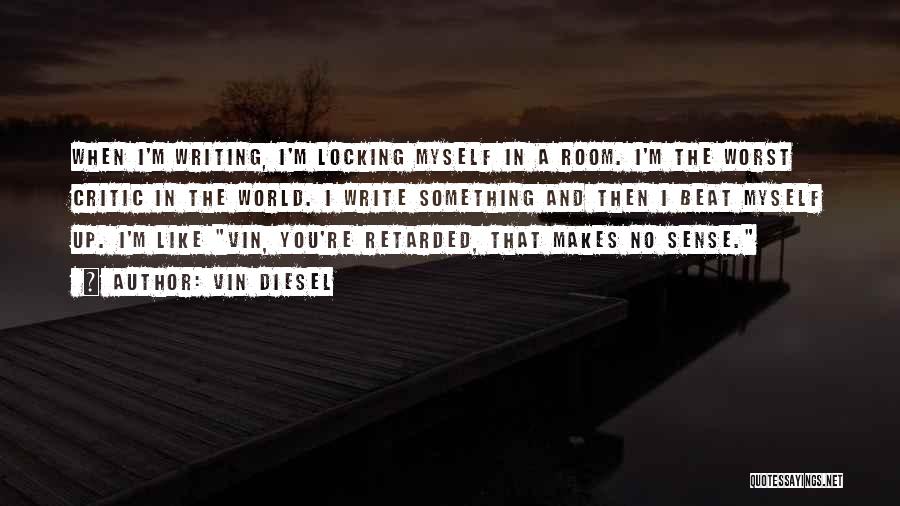 Vin Diesel Quotes: When I'm Writing, I'm Locking Myself In A Room. I'm The Worst Critic In The World. I Write Something And