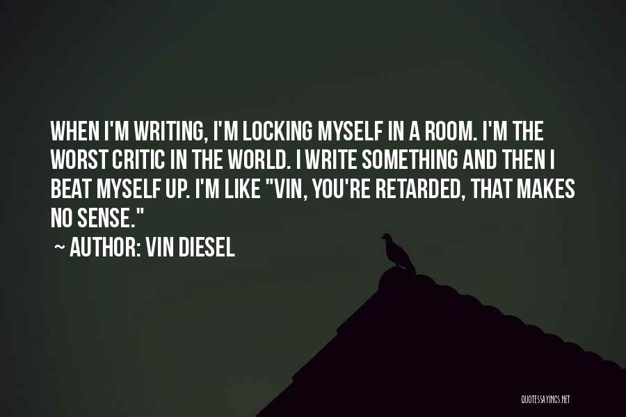 Vin Diesel Quotes: When I'm Writing, I'm Locking Myself In A Room. I'm The Worst Critic In The World. I Write Something And