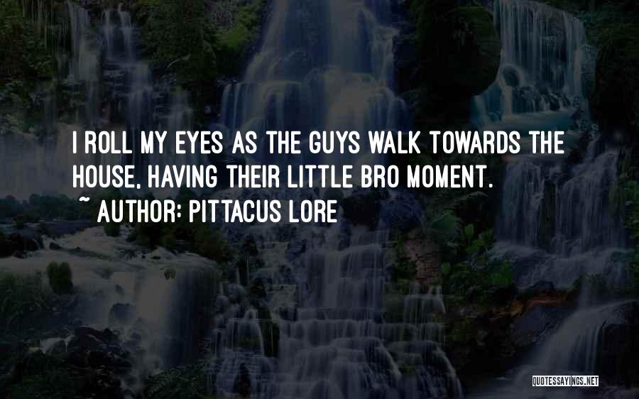 Pittacus Lore Quotes: I Roll My Eyes As The Guys Walk Towards The House, Having Their Little Bro Moment.