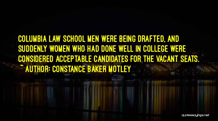 Constance Baker Motley Quotes: Columbia Law School Men Were Being Drafted, And Suddenly Women Who Had Done Well In College Were Considered Acceptable Candidates