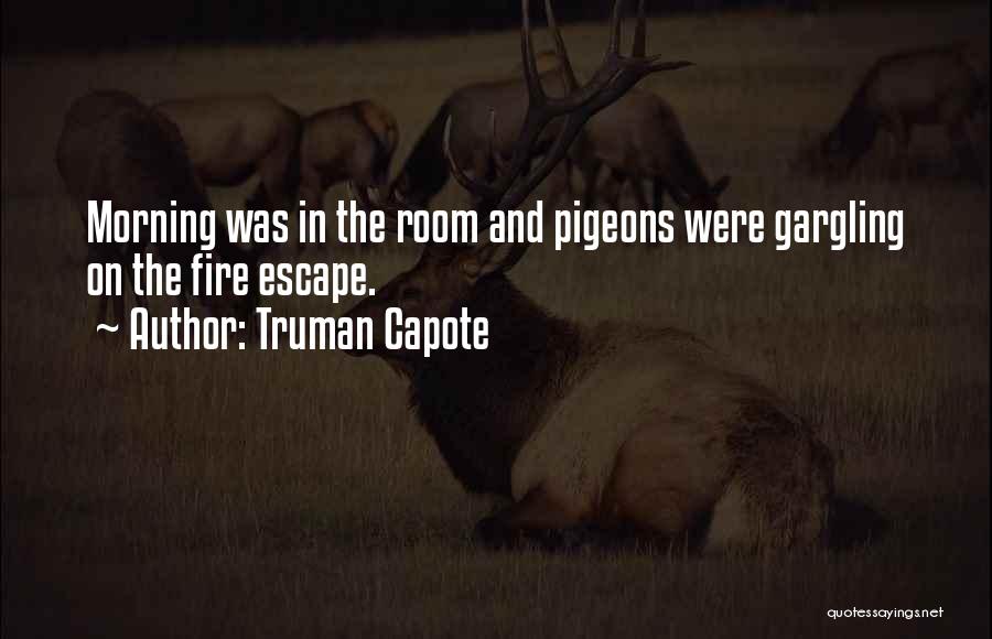 Truman Capote Quotes: Morning Was In The Room And Pigeons Were Gargling On The Fire Escape.