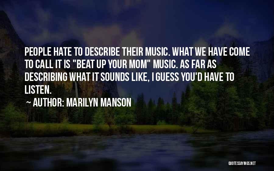 Marilyn Manson Quotes: People Hate To Describe Their Music. What We Have Come To Call It Is Beat Up Your Mom Music. As