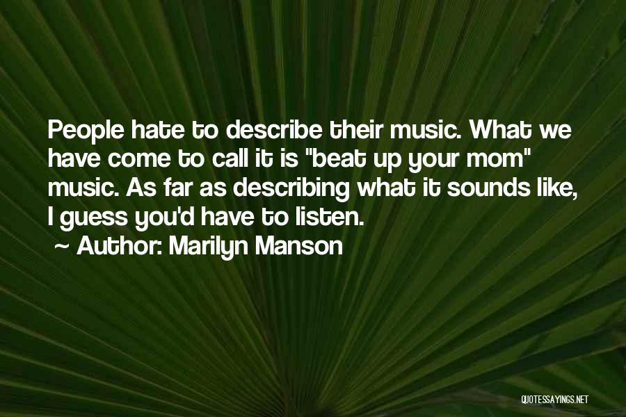 Marilyn Manson Quotes: People Hate To Describe Their Music. What We Have Come To Call It Is Beat Up Your Mom Music. As