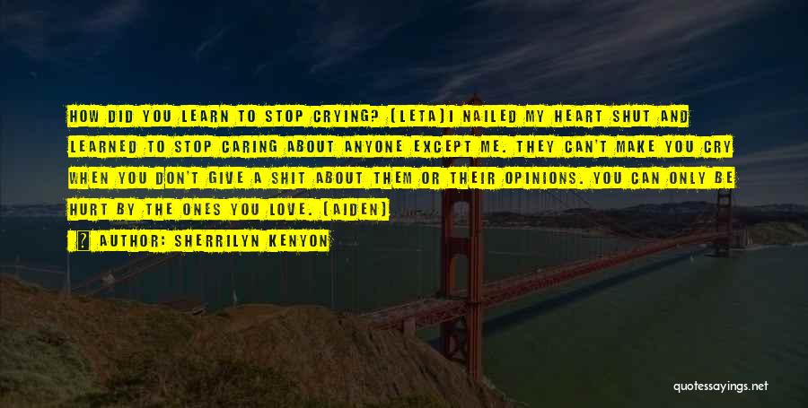 Sherrilyn Kenyon Quotes: How Did You Learn To Stop Crying? (leta)i Nailed My Heart Shut And Learned To Stop Caring About Anyone Except