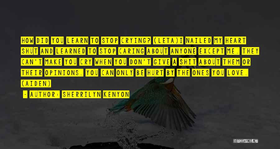 Sherrilyn Kenyon Quotes: How Did You Learn To Stop Crying? (leta)i Nailed My Heart Shut And Learned To Stop Caring About Anyone Except