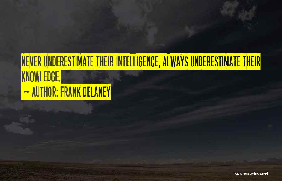 Frank Delaney Quotes: Never Underestimate Their Intelligence, Always Underestimate Their Knowledge.