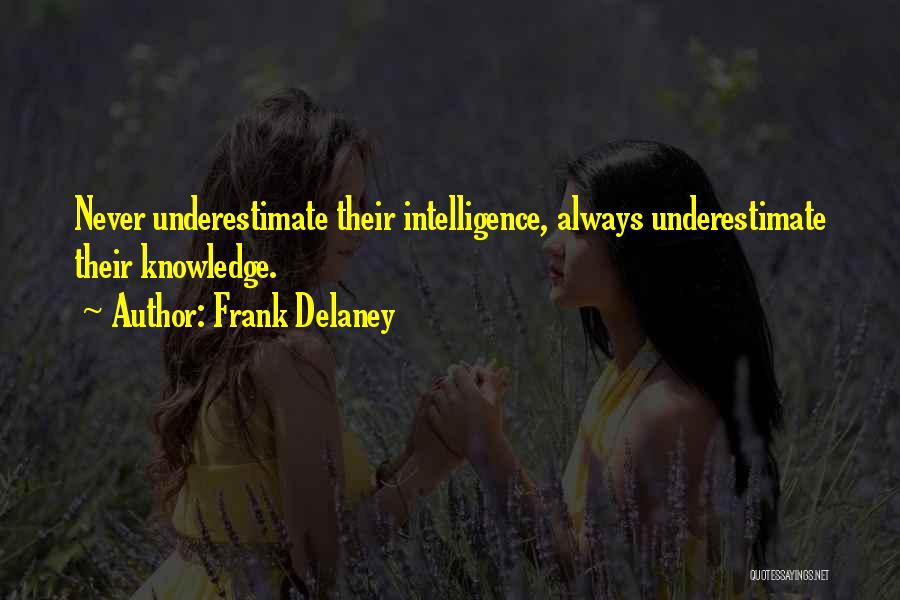 Frank Delaney Quotes: Never Underestimate Their Intelligence, Always Underestimate Their Knowledge.