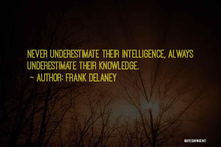 Frank Delaney Quotes: Never Underestimate Their Intelligence, Always Underestimate Their Knowledge.