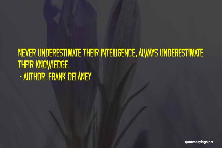 Frank Delaney Quotes: Never Underestimate Their Intelligence, Always Underestimate Their Knowledge.