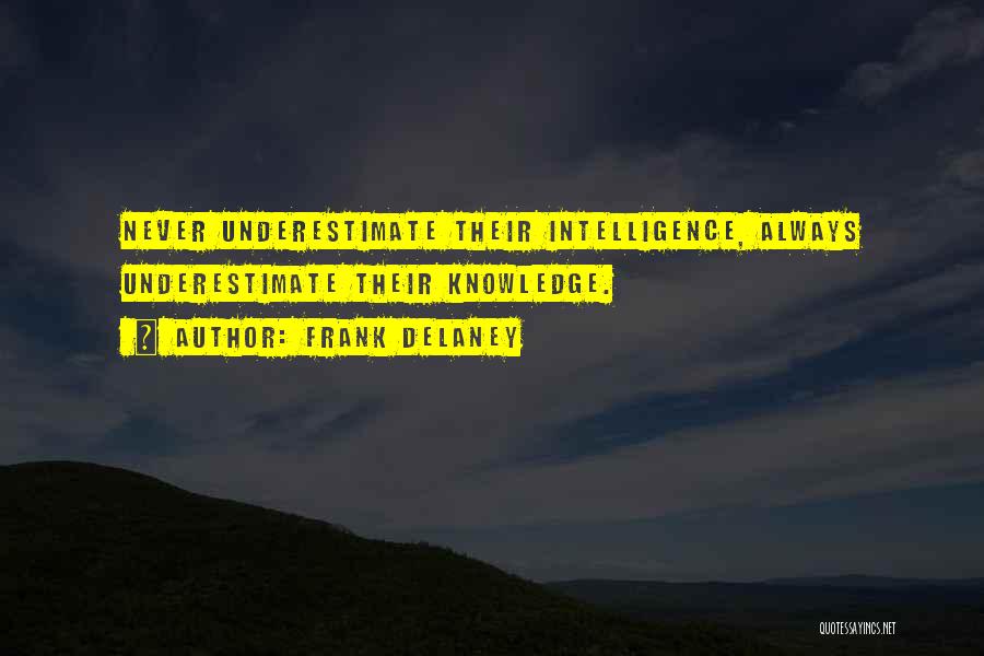 Frank Delaney Quotes: Never Underestimate Their Intelligence, Always Underestimate Their Knowledge.