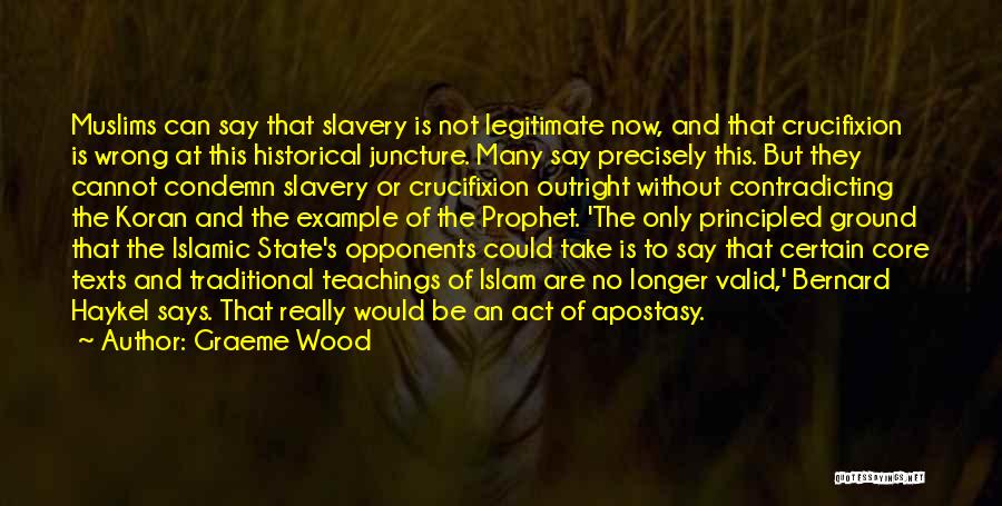 Graeme Wood Quotes: Muslims Can Say That Slavery Is Not Legitimate Now, And That Crucifixion Is Wrong At This Historical Juncture. Many Say