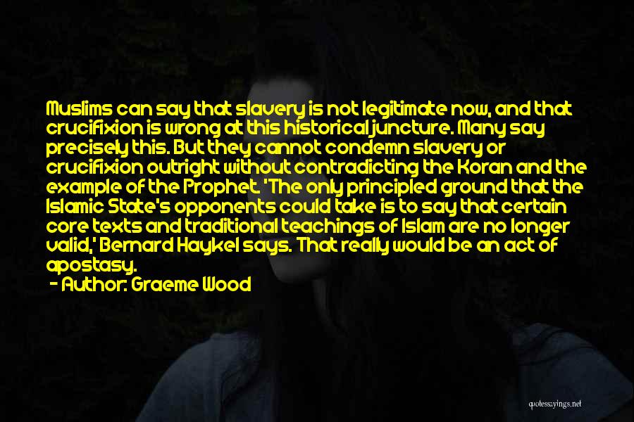 Graeme Wood Quotes: Muslims Can Say That Slavery Is Not Legitimate Now, And That Crucifixion Is Wrong At This Historical Juncture. Many Say