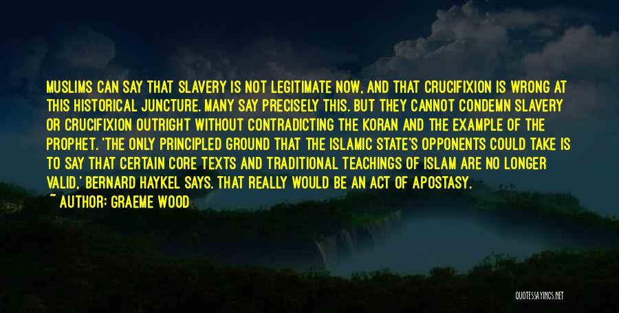 Graeme Wood Quotes: Muslims Can Say That Slavery Is Not Legitimate Now, And That Crucifixion Is Wrong At This Historical Juncture. Many Say