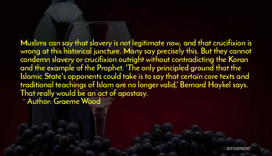 Graeme Wood Quotes: Muslims Can Say That Slavery Is Not Legitimate Now, And That Crucifixion Is Wrong At This Historical Juncture. Many Say
