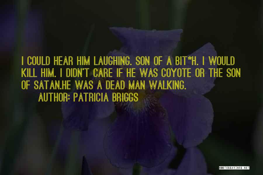 Patricia Briggs Quotes: I Could Hear Him Laughing. Son Of A Bit*h. I Would Kill Him. I Didn't Care If He Was Coyote