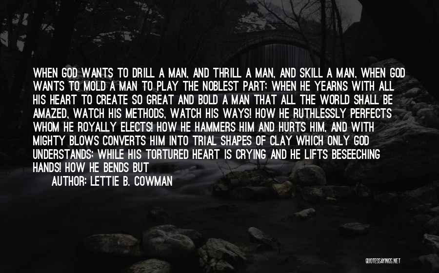 Lettie B. Cowman Quotes: When God Wants To Drill A Man, And Thrill A Man, And Skill A Man, When God Wants To Mold