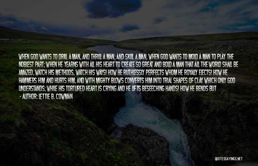 Lettie B. Cowman Quotes: When God Wants To Drill A Man, And Thrill A Man, And Skill A Man, When God Wants To Mold