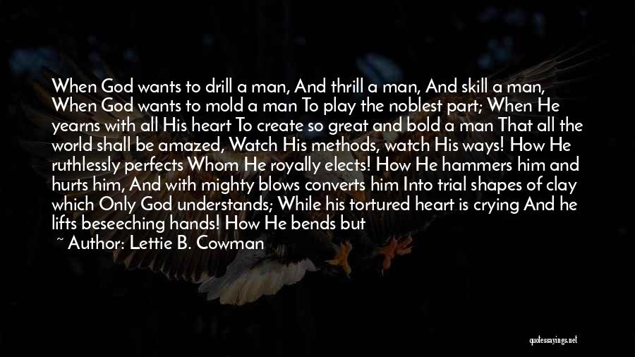 Lettie B. Cowman Quotes: When God Wants To Drill A Man, And Thrill A Man, And Skill A Man, When God Wants To Mold